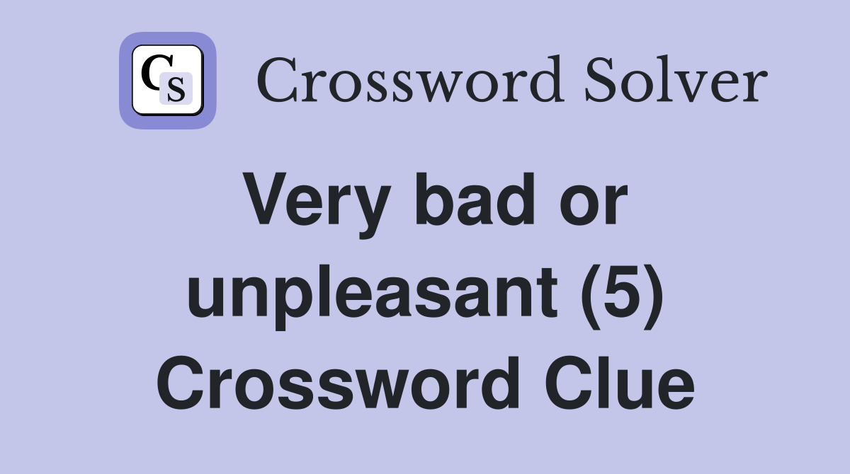 Very bad or unpleasant (5) Crossword Clue Answers Crossword Solver